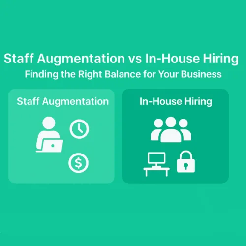 Staff Augmentation vs In-House Hiring: Which is the Right Choice for Your Business?